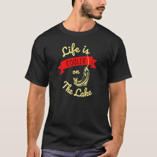 Life Is Cooler On The Lake Fishing T-Shirt