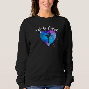 Life Is Dance Ballet Dancing Quote Ballerina Dance Sweatshirt