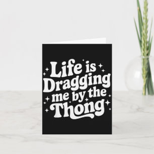 Life Is Dragging Me By The Thong Card