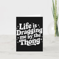Life Is Dragging Me By The Thong