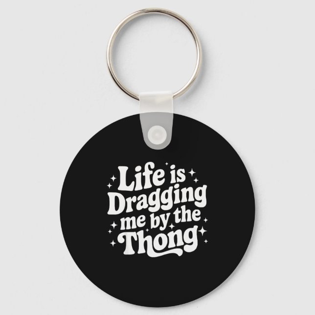 Life Is Dragging Me By The Thong  Key Ring (Front)