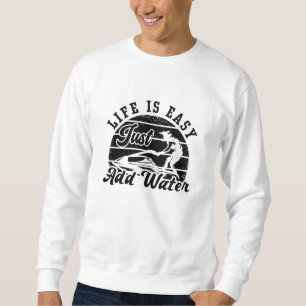 Life Is Easy Just Add Water Jet Skiing Jet Ski Sweatshirt