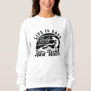 Life Is Easy Just Add Water Jet Skiing Jet Ski Sweatshirt