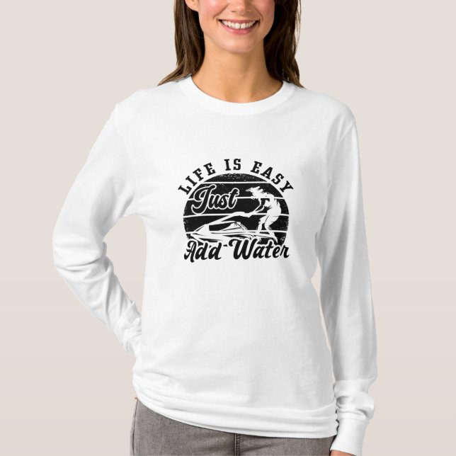 Life Is Easy Just Add Water Jet Skiing Jet Ski T-Shirt (Front)