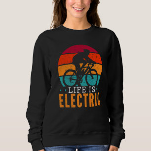 Life Is Electric Bicycle Owner Bicycle Ride E Bike Sweatshirt