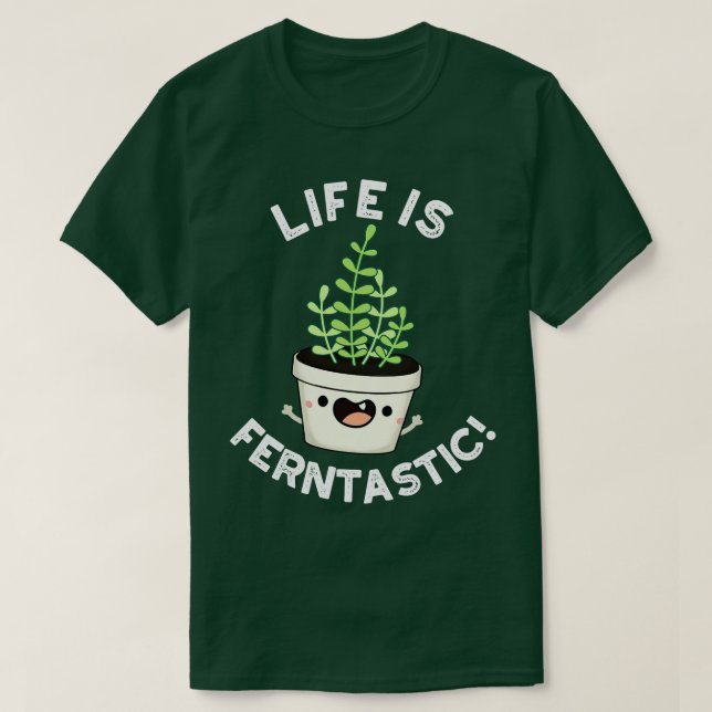 Life Is Ferntastic Funny Fern Plant Pun T-Shirt (Design Front)