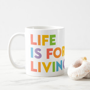 Life is for living coffee mug