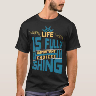 Life Is Full Of Important Choice â€“ Funny Fishing T-Shirt