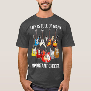Life is Full of Important Choices Electric Guitars T-Shirt