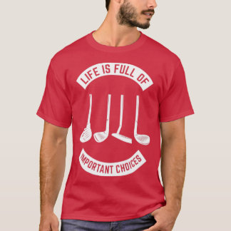 Life is Full of Important Choices Golf6 T-Shirt