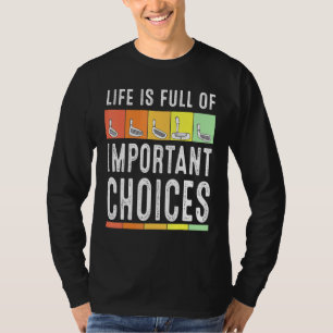 Life Is Full Of Important Choices  Golf For Men Wo T-Shirt