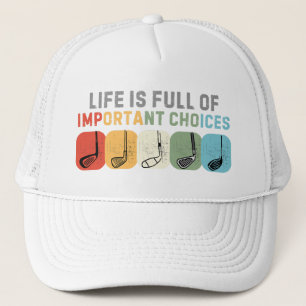 Life Is Full of Important Choices Golfer Trucker Hat
