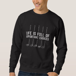 Life is full of Important Choices Golfing Gift Sweatshirt