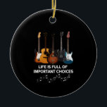 Life Is Full Of Important Choices Guitar Lover Ceramic Tree Decoration<br><div class="desc">Life Is Full Of Important Choices Guitar Lover ,  Guitar Player Gift,  Guitar Player , Lover Musician Band ,  Really mean for guitar club !!</div>