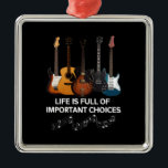 Life Is Full Of Important Choices Guitar Lover Metal Tree Decoration<br><div class="desc">Life Is Full Of Important Choices Guitar Lover ,  Guitar Player Gift,  Guitar Player , Lover Musician Band ,  Really mean for guitar club !!</div>