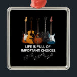 Life Is Full Of Important Choices Guitar Lover Metal Tree Decoration<br><div class="desc">Life Is Full Of Important Choices Guitar Lover ,  Guitar Player Gift,  Guitar Player , Lover Musician Band ,  Really mean for guitar club !!</div>