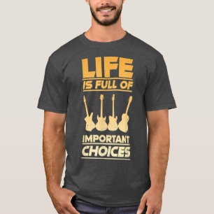 Life Is Full Of Important Choices, Guitarist Playi T-Shirt