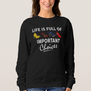 Life Is Full Of Important Choices Shoe Boot Women Sweatshirt