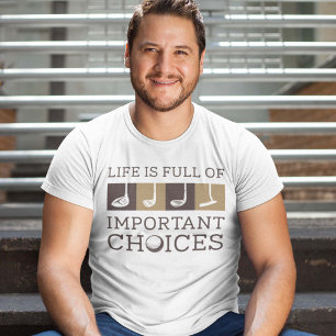 Life Is Full Of Important Choices T-Shirt