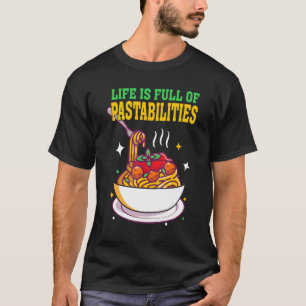 Life Is Full Of Pastabilities Italian Food Pasta T-Shirt