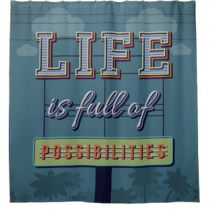 Life Is Full Of Possibilities Shower Curtain