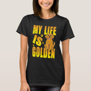 Life Is Golden For A Retriever Labrador Owner T-Shirt