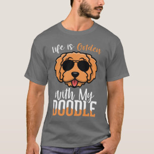 Life is Golden with My Doodle , Dogs Owner Quotes T-Shirt