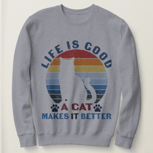 Life is good a Cat makes it Better Sweatshirt (Design Front)