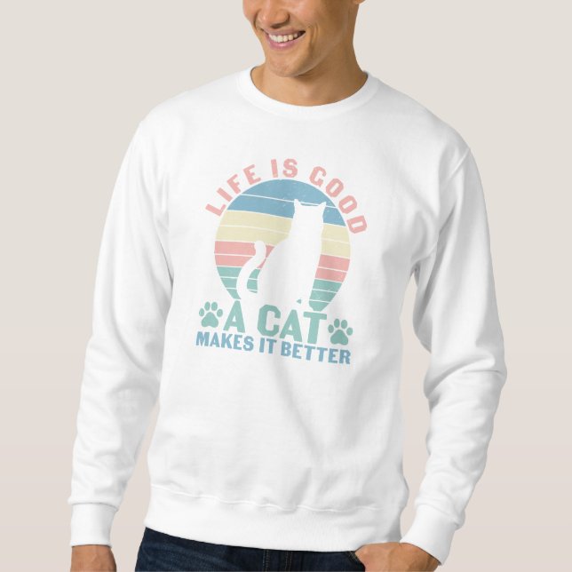 Life Is Good A Cat Makes It Better Sweatshirt (Front)