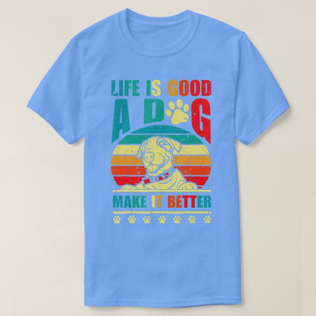 Life is Good a Dog Make It Better Dog Appreciation T-Shirt (Design Front)