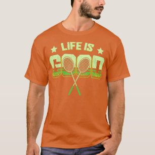 Life Is Good Badminton T T-Shirt