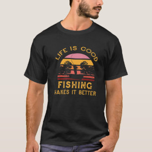 Life Is Good Fishing Makes It Better Best Dad Fish T-Shirt