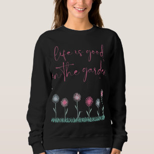 Life is good in the garden cute gardener sweatshirt