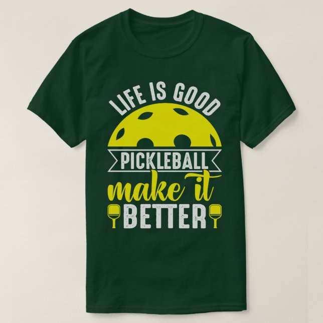 Life is Good Pickleball Makes It Better Funny Pick T-Shirt (Design Front)
