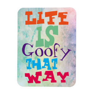 Life is Goofy That Way Magnet