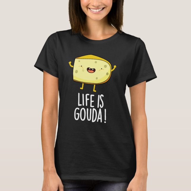 Life Is Gouda Funny Positive Cheese Pun Dark BG T-Shirt (Front)