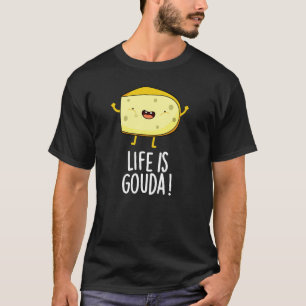 Life Is Gouda Funny Positive Cheese Pun Dark BG T-Shirt