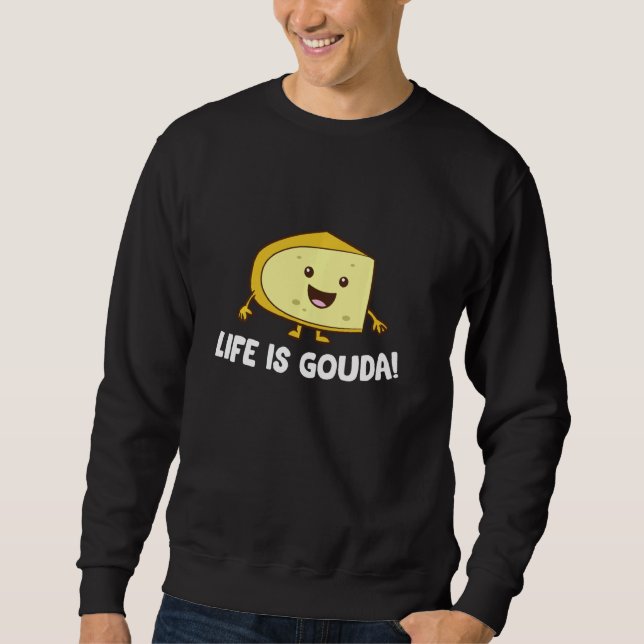Life Is Gouda Love Cheese Sweatshirt (Front)