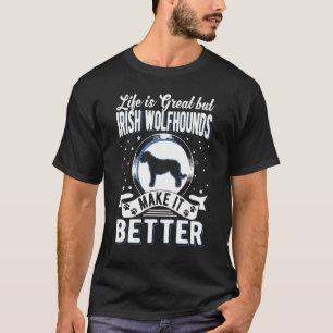 Life Is Great But Irish Wolfhounds Make It Better T-Shirt
