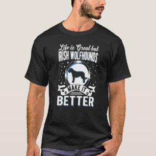 Life Is Great But Irish Wolfhounds Make It Better T-Shirt