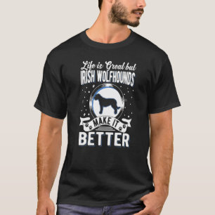 Life Is Great But Irish Wolfhounds Make It Better T-Shirt