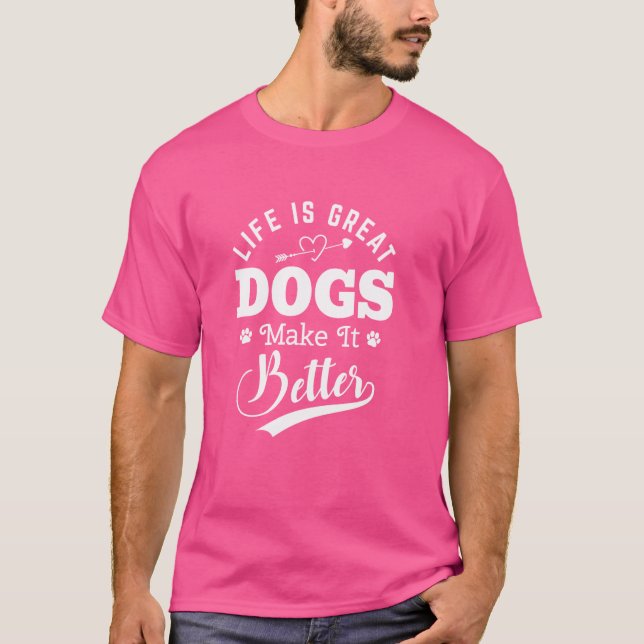 Life Is Great Dogs Make It Better T-Shirt (Front)