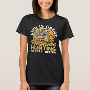 Life Is Great Mushroom Hunting Morel Hunter Foragi T-Shirt
