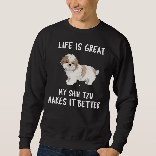 Life Is Great My Shih Tzu Makes It Better      Sweatshirt (Front)