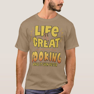 LIFE IS GREATCOOKING MAKES IT EVEN BETTERFun Food T-Shirt