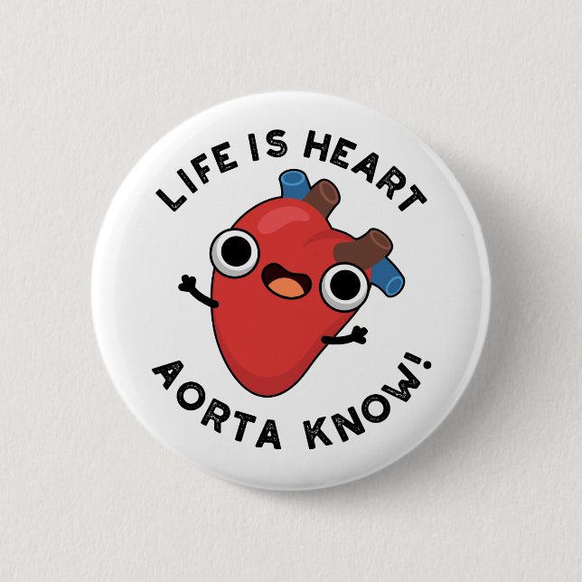 Life Is Heart Aorta Know Funny Anatomy Pun  6 Cm Round Badge (Front)