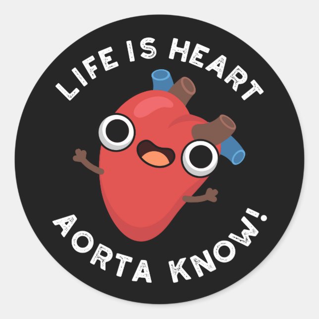 Life Is Heart Aorta Know Funny Anatomy Pun Dark BG Classic Round Sticker (Front)