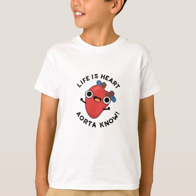 Life Is Heart Aorta Know Funny Anatomy Pun  T-Shirt (Front)