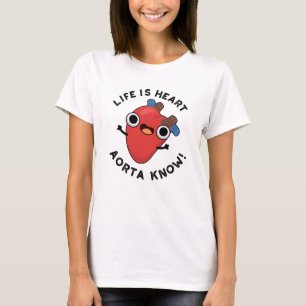 Life Is Heart Aorta Know Funny Anatomy Pun  T-Shirt
