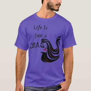 Life Is Just A DRAG LGBTQ Queen Realness Butch T-Shirt
